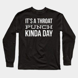 It's a Throat punch kinda day Long Sleeve T-Shirt